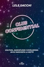Club confidential. Cultura, dancefloor e rivoluzioni: un dj racconta la notte