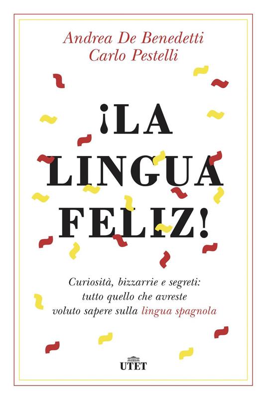 ¡La lingua feliz! Curiosità, bizzarrie e segreti: tutto quello che avreste voluto sapere sulla lingua spagnola. Con ebook - Andrea De Benedetti,Carlo Pestelli - copertina
