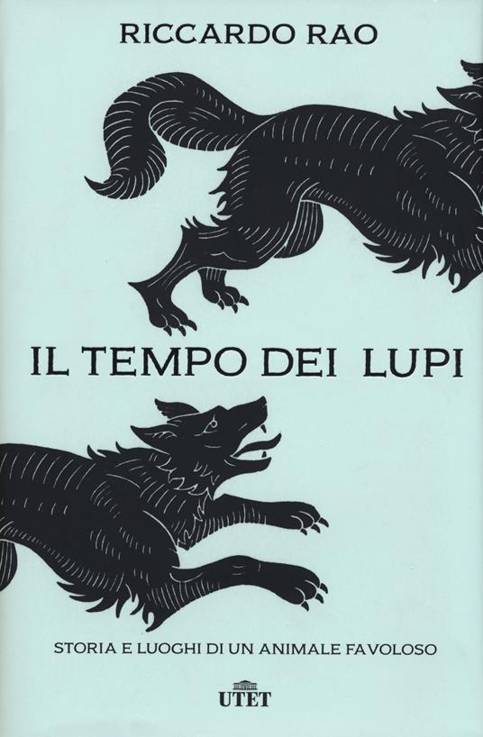 Il tempo dei lupi. Storia e luoghi di un animale favoloso - Riccardo Rao - copertina