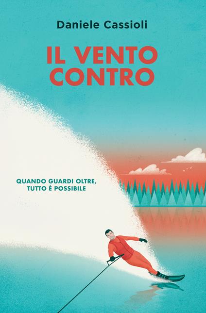 Il vento contro. Quando guardi oltre, tutto è possibile - Daniele Cassioli - ebook