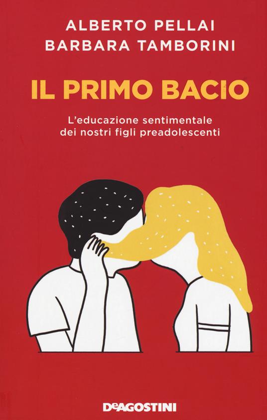 Il primo bacio. L'educazione sentimentale dei nostri figli preadolescenti - Alberto Pellai,Barbara Tamborini - copertina