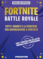 Fortnite Battle Royale. Tutti i segreti e le strategie per sopravvivere a Fortnite. Guida non ufficiale