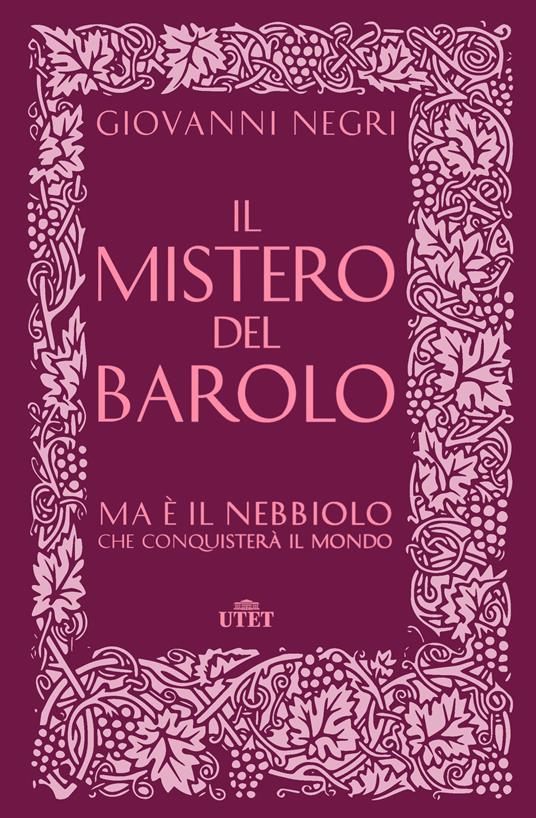 Il mistero del Barolo. Ma è il Nebbiolo che conquisterà il mondo - Giovanni Negri - copertina