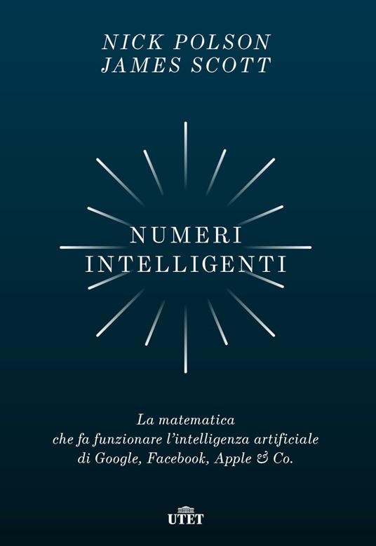 Numeri intelligenti. La matematica che fa funzionare l'intelligenza artificiale di Google, Facebook, Apple & Co. - Nick Polson,James Scott,Giuseppe Bozzi - ebook