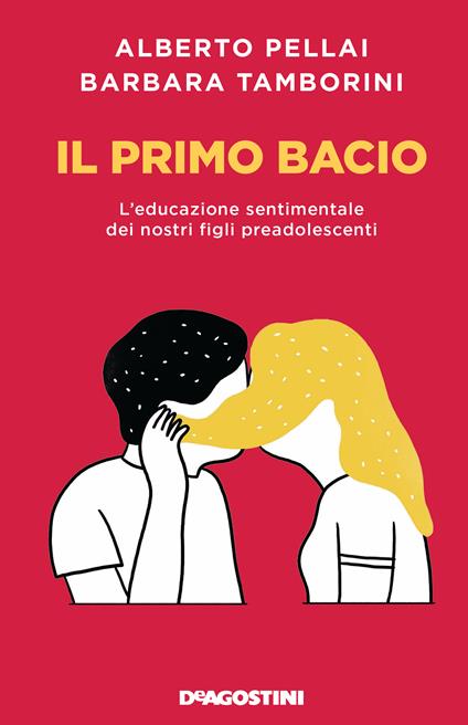 Il primo bacio. L'educazione sentimentale dei nostri figli preadolescenti - Alberto Pellai,Barbara Tamborini - ebook