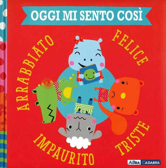 Oggi mi sento così. Felice triste impaurito arrabbiato. Ediz. a colori - Rosie Greening - copertina