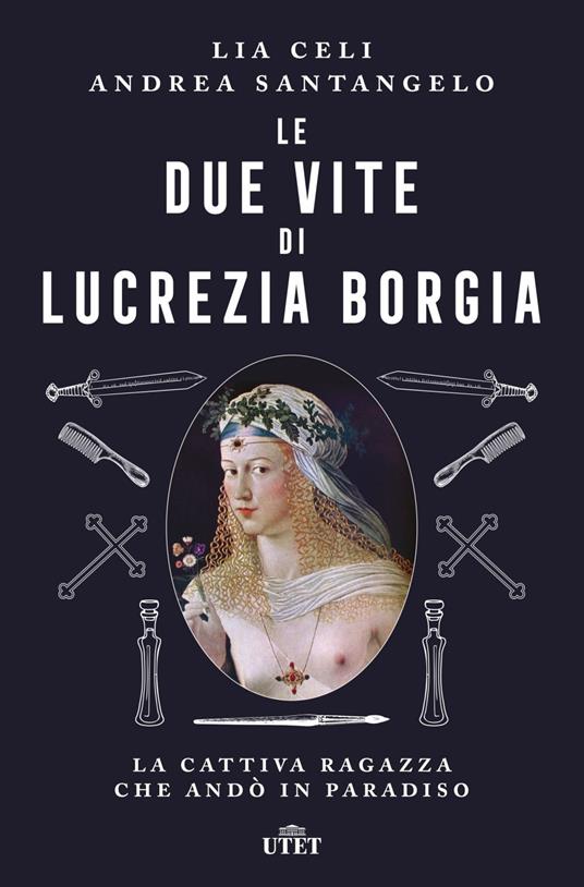 Le due vite di Lucrezia Borgia. La cattiva ragazza che andò in paradiso - Lia Celi,Andrea Santangelo - ebook