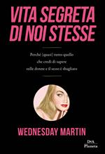 Vita segreta di noi stesse. Perché (quasi) tutto quello che credi di sapere sulle donne e il sesso è sbagliato