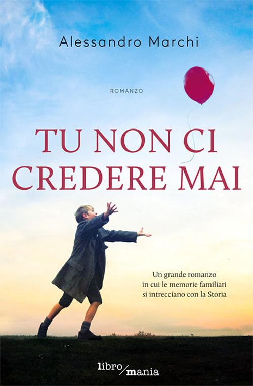 Tu non ci credere mai - Alessandro Marchi - copertina