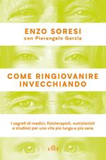 Come ringiovanire invecchiando. I segreti di medici, fisioterapisti, nutrizionisti e studiosi per una vita più lunga e più sana