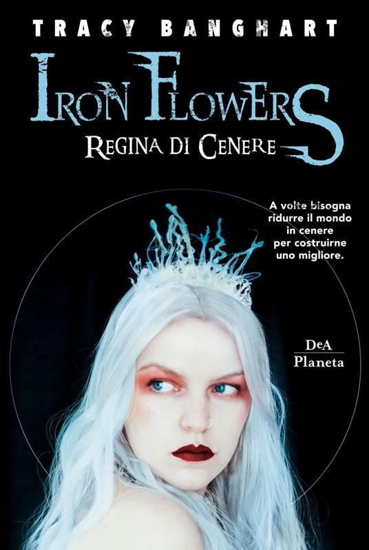 Regina di cenere. Iron Flowers - Tracy Banghart,Federica Ressi - ebook