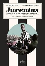 Juventus. Storia di una passione italiana. Dalle origini ai giorni nostri