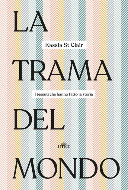 La trama del mondo. I tessuti che hanno fatto la storia - Kassia St Clair,Claudia Durastanti - ebook