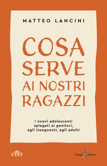 Cosa serve ai nostri ragazzi. I nuovi adolescenti spiegati ai genitori, agli insegnanti, agli adulti - Matteo Lancini - copertina