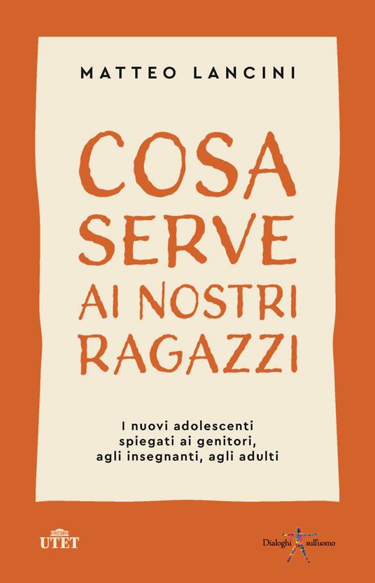 Cosa serve ai nostri ragazzi. I nuovi adolescenti spiegati ai genitori, agli insegnanti, agli adulti - Matteo Lancini - copertina