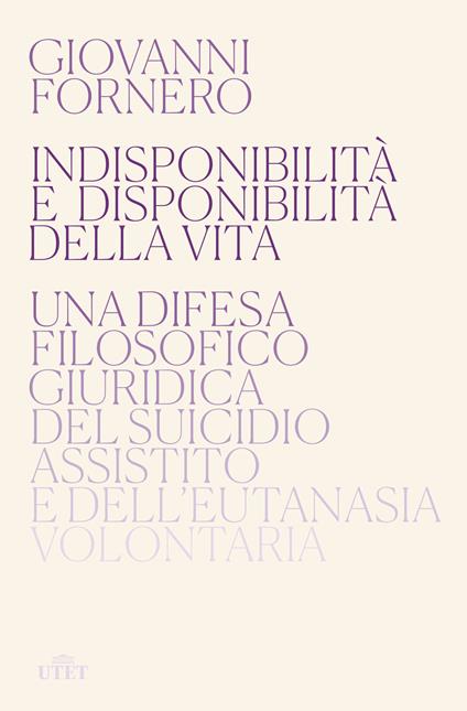 Indisponibilità e disponibilità della vita. Una difesa filosofico giuridica del suicidio assistito e dell'eutanasia volontaria - Giovanni Fornero - copertina