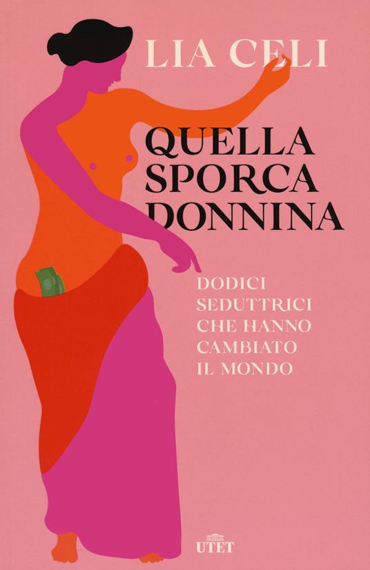 Quella sporca donnina. Dodici seduttrici che hanno cambiato il mondo - Lia Celi - copertina