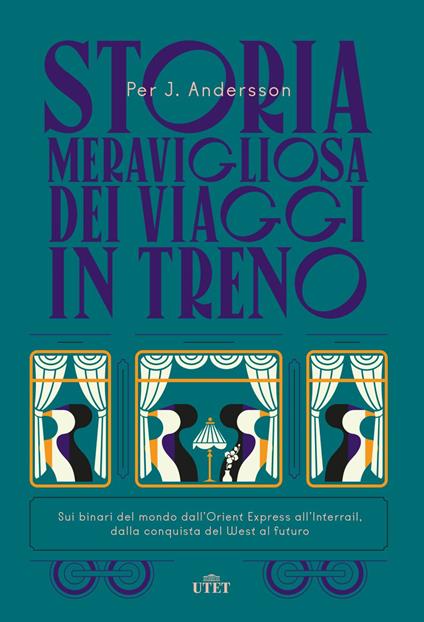 Storia meravigliosa dei viaggi in treno. Sui binari del mondo dall'Orient Express all'Interrail, dalla conquista del West al futuro - Per J. Andersson - copertina