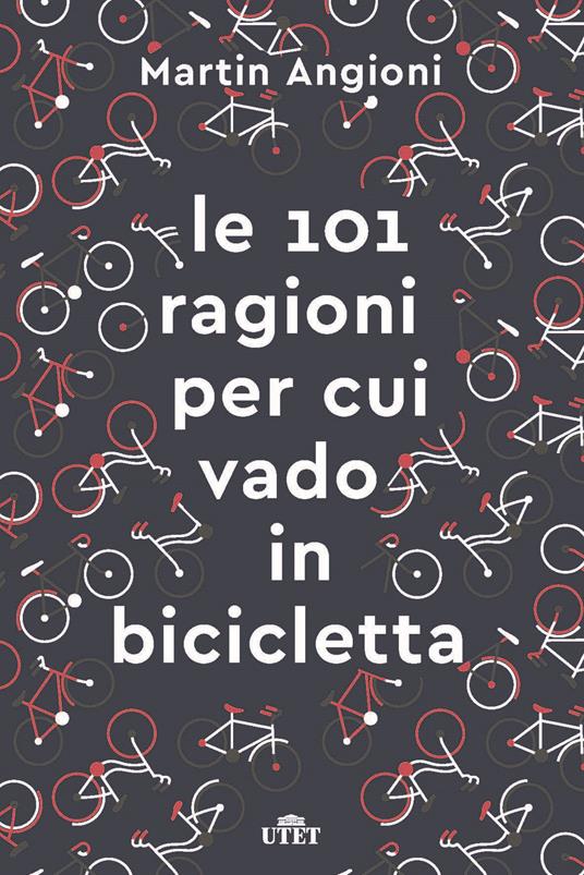 Le 101 ragioni per cui vado in bicicletta. Ediz. ampliata - Martin Angioni - copertina