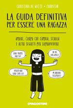 La guida definitiva per essere una ragazza. Amore, corpo che cambia, scuola e altri segreti per sopravvivere