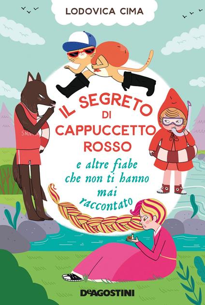 Il segreto di Cappuccetto Rosso e altre fiabe che non ti hanno mai raccontato - Lodovica Cima,Veronica «Veci» Carratello - ebook