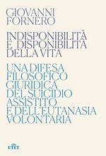 Indisponibilità e disponibilità della vita. Una difesa filosofico giuridica del suicidio assistito e dell'eutanasia volontaria