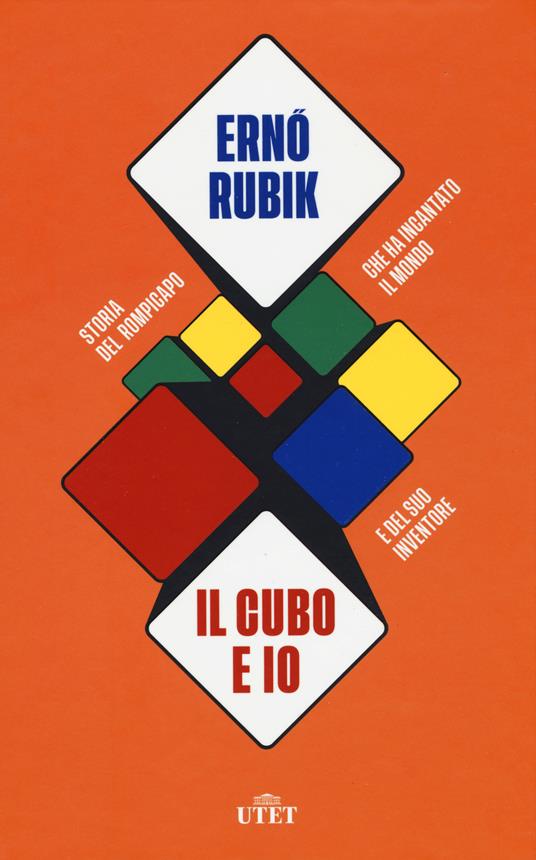 Il cubo e io. Storia del rompicapo che ha incantato il mondo e del suo inventore - Erno Rubik - copertina