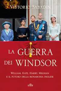 Libro La guerra dei Windsor. William, Kate, Harry, Meghan e il futuro della monarchia inglese Vittorio Sabadin
