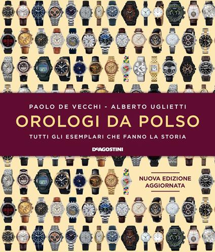 Orologi da polso. Tutti gli esemplari che fanno la storia. Ediz. a colori - Paolo De Vecchi,Alberto Uglietti - copertina