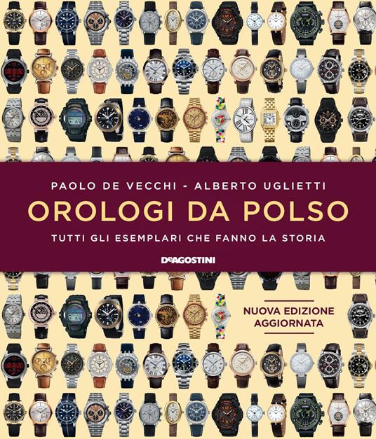 Orologi da polso. Tutti gli esemplari che fanno la storia. Ediz. a colori - Paolo De Vecchi,Alberto Uglietti - copertina