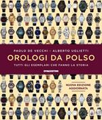 Orologi da polso. Tutti gli esemplari che fanno la storia. Ediz. illustrata