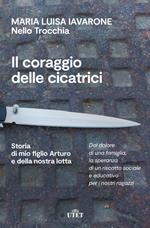 Il coraggio delle cicatrici. Storia di mio figlio Arturo e della nostra lotta