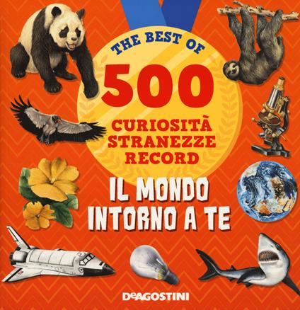 Il mondo intorno a te. 500 curiosità, stranezze, record - copertina