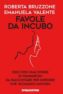Libro Favole da incubo. Dieci (più una) storie di femminicidi da raccontare per impedire che accadano ancora Roberta Bruzzone Emanuela Valente