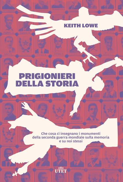 Prigionieri della storia. Che cosa ci insegnano i monumenti della seconda guerra mondiale sulla memoria e su noi stessi - Keith Lowe - copertina