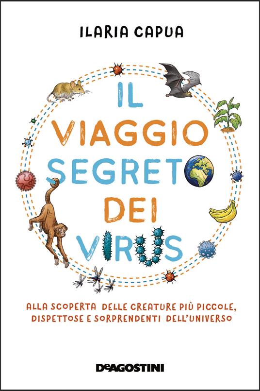 Il viaggio segreto dei virus. Alla scoperta delle creature più piccole, dispettose e sorprendenti dell'universo - Ilaria Capua - copertina