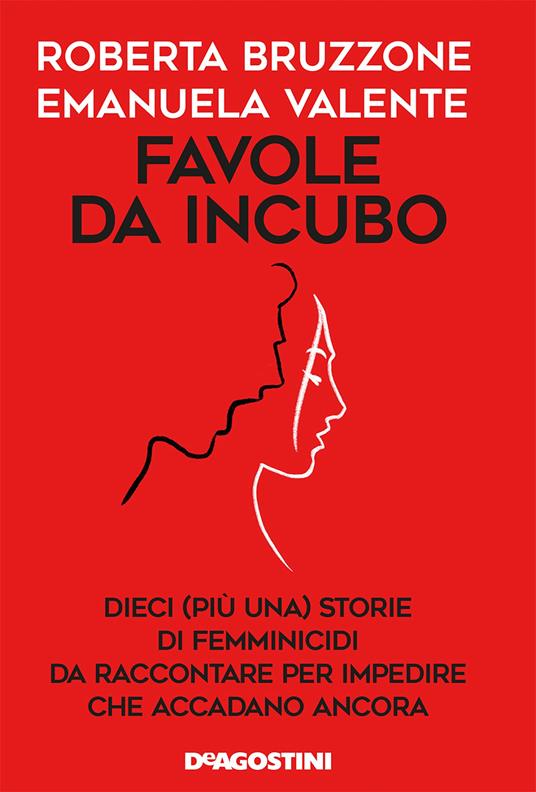 Favole da incubo. Dieci (più una) storie di femminicidi da raccontare per impedire che accadano ancora - Roberta Bruzzone,Emanuela Valente - ebook