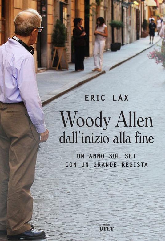 Woody Allen dall'inizio alla fine. Un anno sul set con un grande regista - Eric Lax - copertina