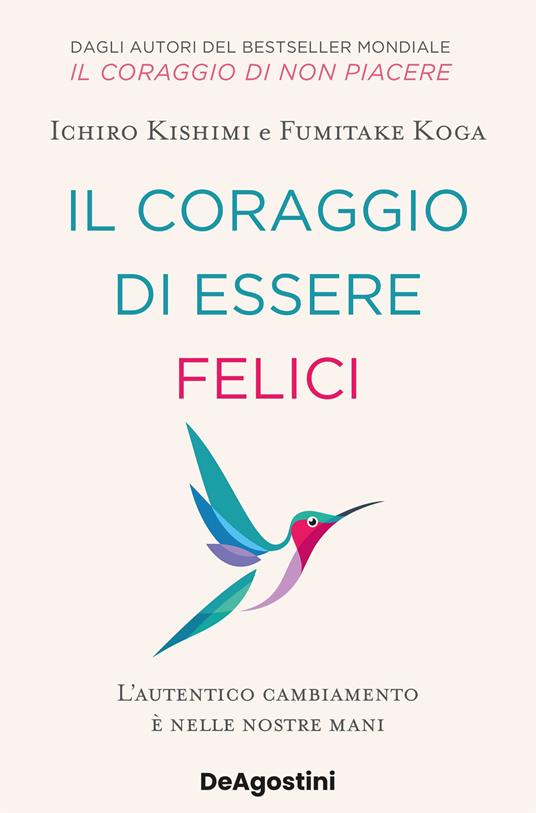 Il coraggio di essere felici. L'autentico cambiamento è nelle nostre mani - Ichiro Kishimi,Fumitake Koga,Roberta Zuppet - ebook
