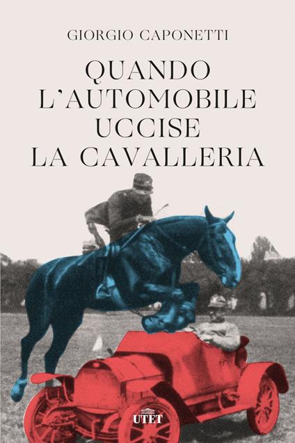 Quando l'automobile uccise la cavalleria - Giorgio Caponetti - ebook