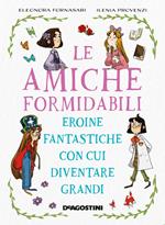 Le amiche formidabili. Eroine fantastiche con cui diventare grandi