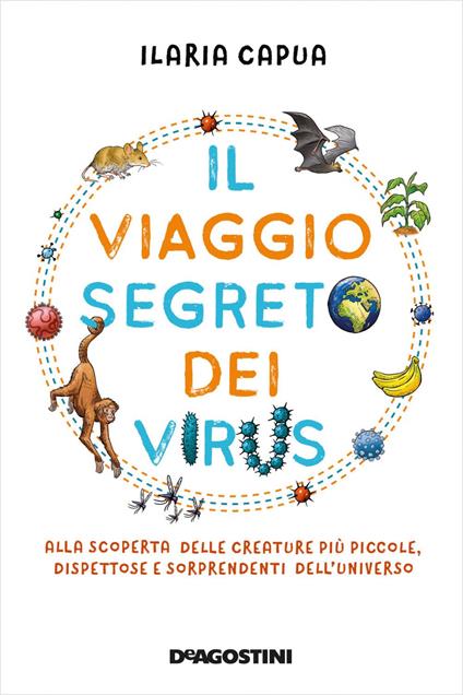 Il viaggio segreto dei virus. Alla scoperta delle creature più piccole, dispettose e sorprendenti dell'universo - Ilaria Capua,Andrea Rossetto - ebook