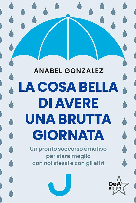 La cosa bella di avere una brutta giornata. Un pronto soccorso emotivo per stare meglio con noi stessi e con gli altri - Anabel González,Alessandra Bonanno,Roberta Bovaia - ebook
