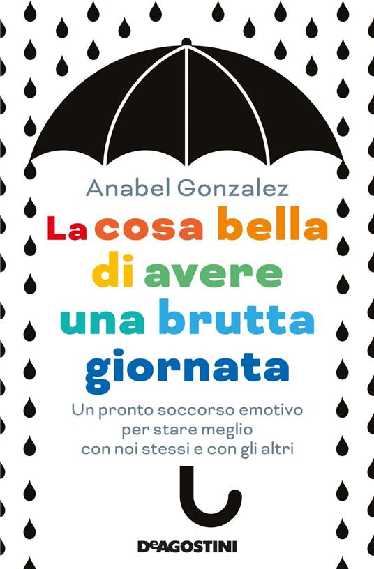 La cosa bella di avere una brutta giornata. Un pronto soccorso emotivo per stare meglio con noi stessi e con gli altri - Anabel González,Alessandra Bonanno,Roberta Bovaia - ebook