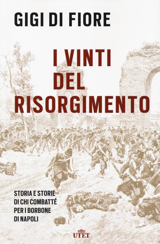 I vinti del Risorgimento. Storia e storie di chi combatté per i Borbone di Napoli. Nuova ediz. - Gigi Di Fiore - copertina