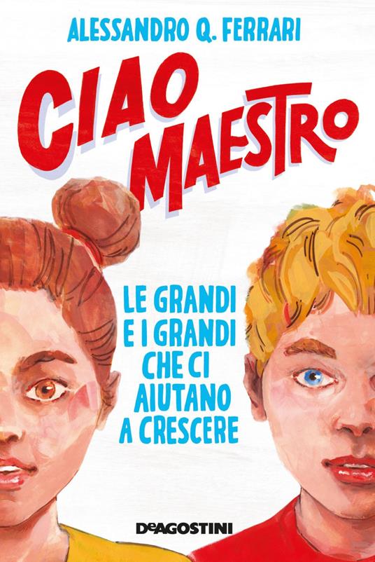 Ciao maestro. Le grandi e i grandi che ci aiutano a crescere - Alessandro Q. Ferrari,Francesco Cattani - ebook