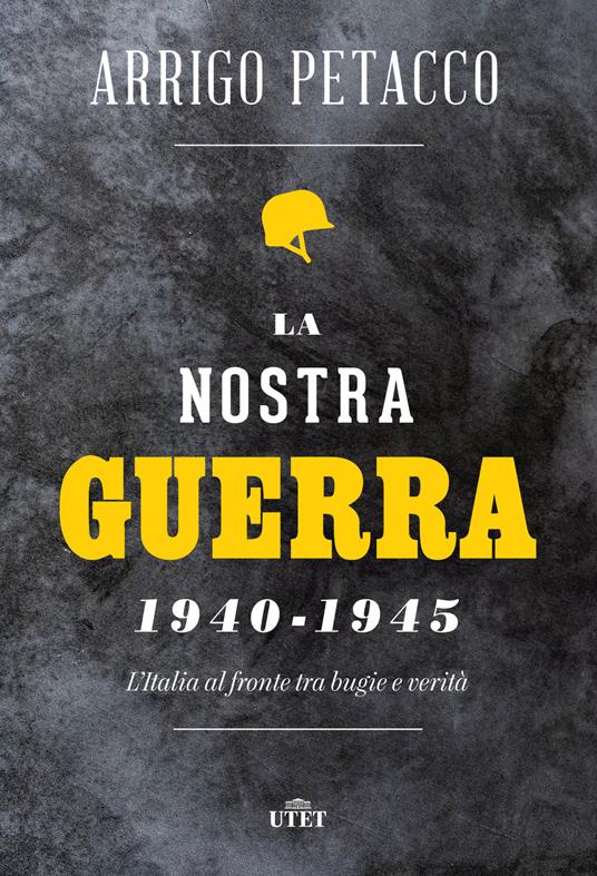 La nostra guerra 1940-1945. L'Italia al fronte tra bugie e verità - Arrigo Petacco - copertina