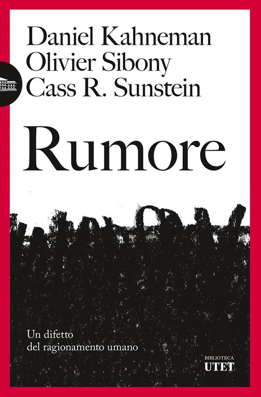 Rumore. Un difetto del ragionamento umano - Daniel Kahneman,Olivier Sibony,Cass R. Sunstein,Eleonora Gallitelli - ebook