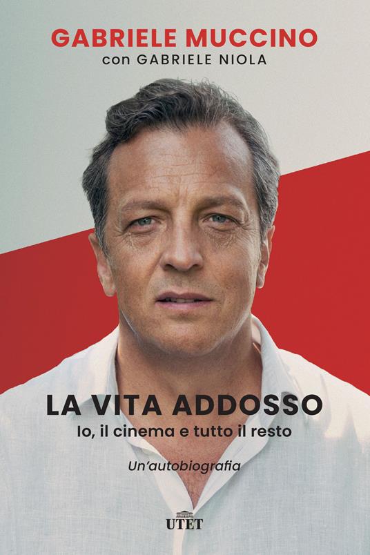 La vita addosso. Io, il cinema e tutto il resto. Un'autobiografia - Gabriele Muccino,Gabriele Niola - copertina
