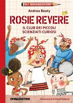 Rosie Revere. Il club dei piccoli scienziati curiosi. Gli ingegnosissimi. Nuova ediz.. Vol. 2